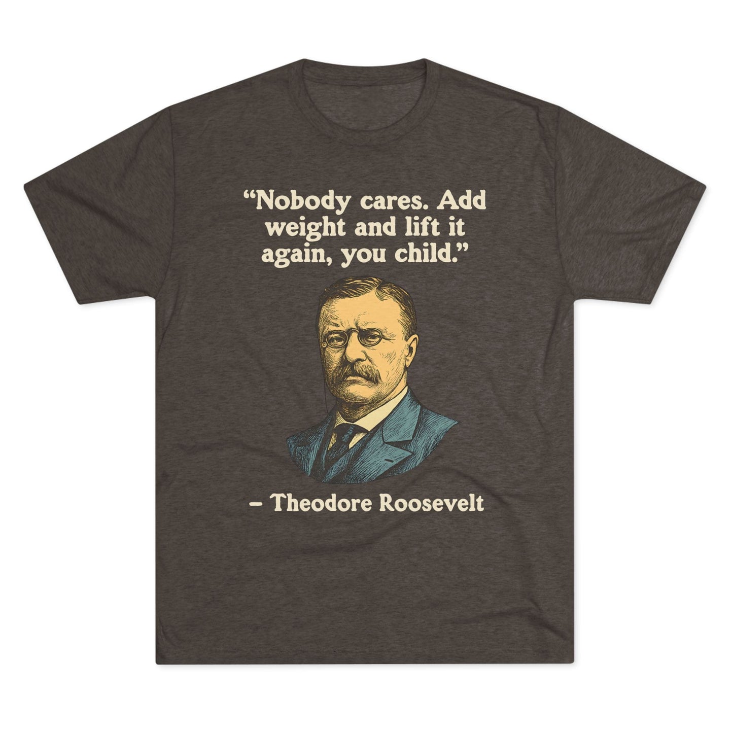 Theodore Roosevelt Quote Tri-Blend T-Shirt (Custom)