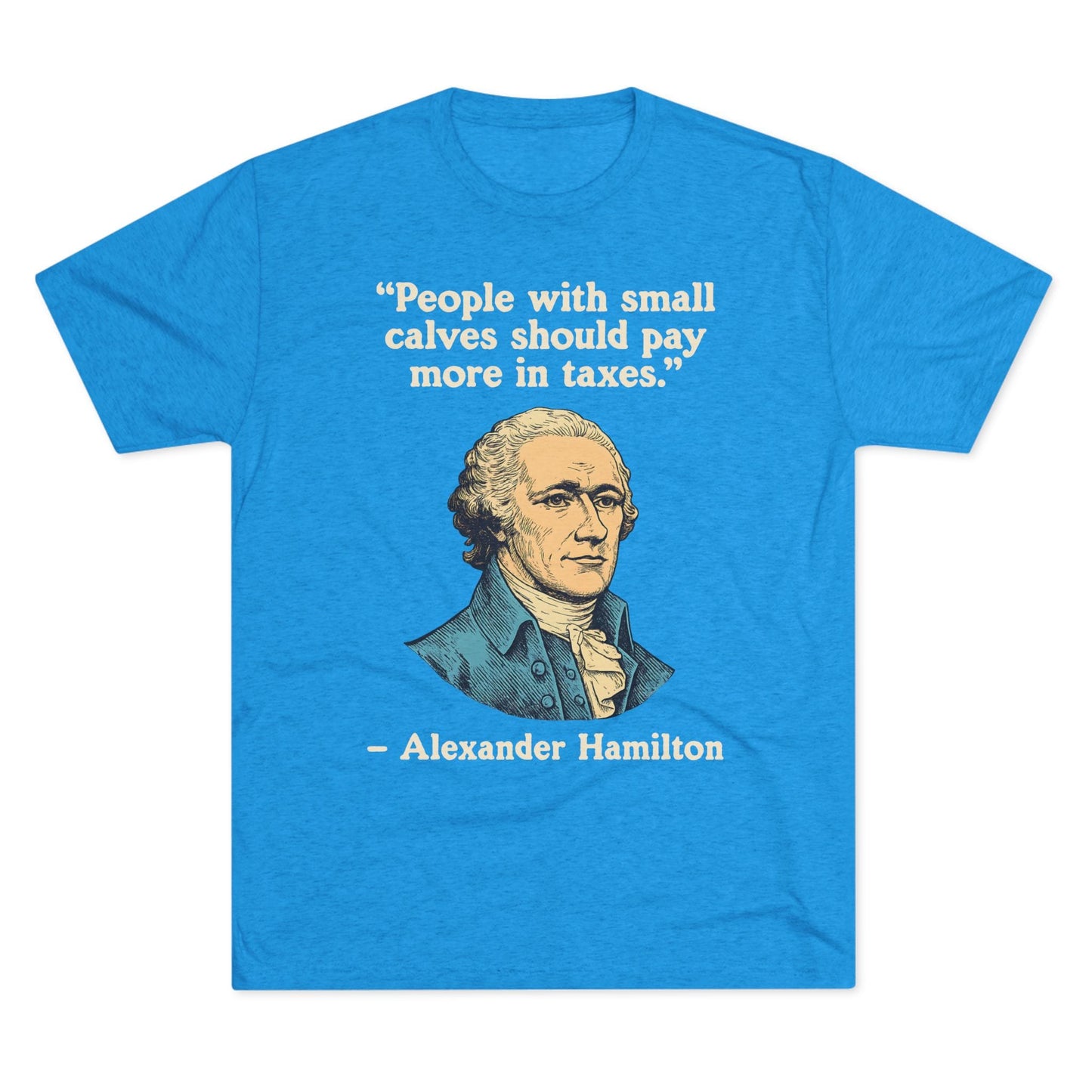 Alexander Hamilton Quote Tri-Blend T-Shirt (Custom)