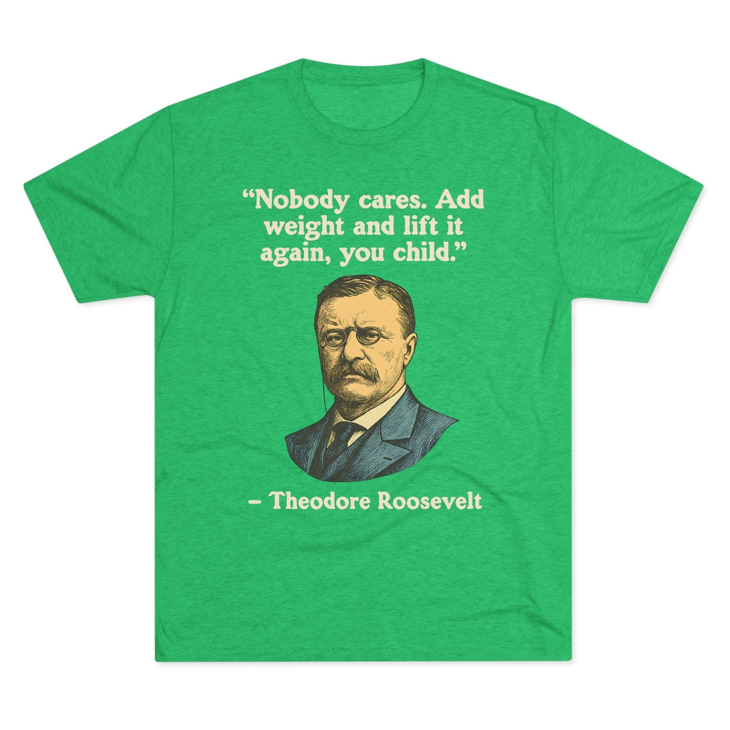 Theodore Roosevelt Quote Tri-Blend T-Shirt (Custom)