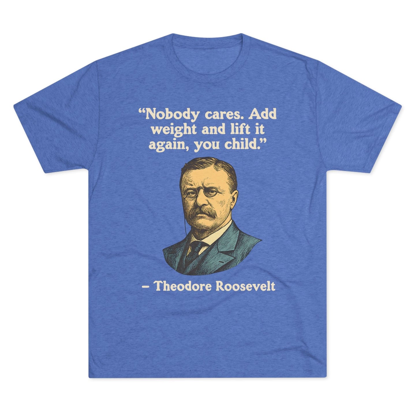 Theodore Roosevelt Quote Tri-Blend T-Shirt (Custom)