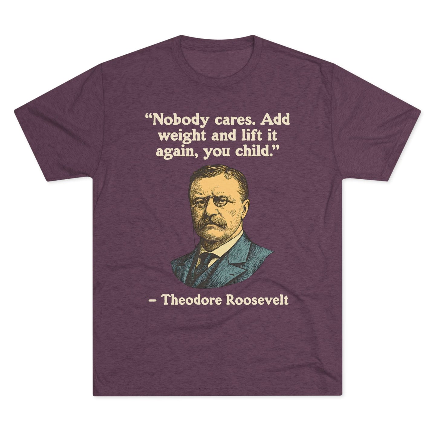 Theodore Roosevelt Quote Tri-Blend T-Shirt (Custom)