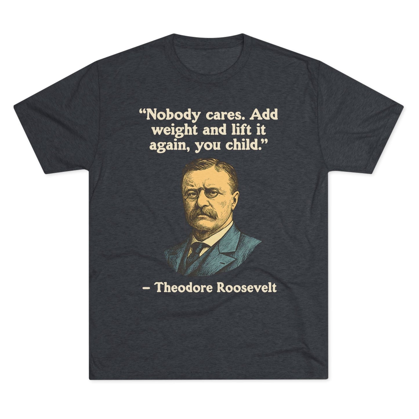 Theodore Roosevelt Quote Tri-Blend T-Shirt (Custom)