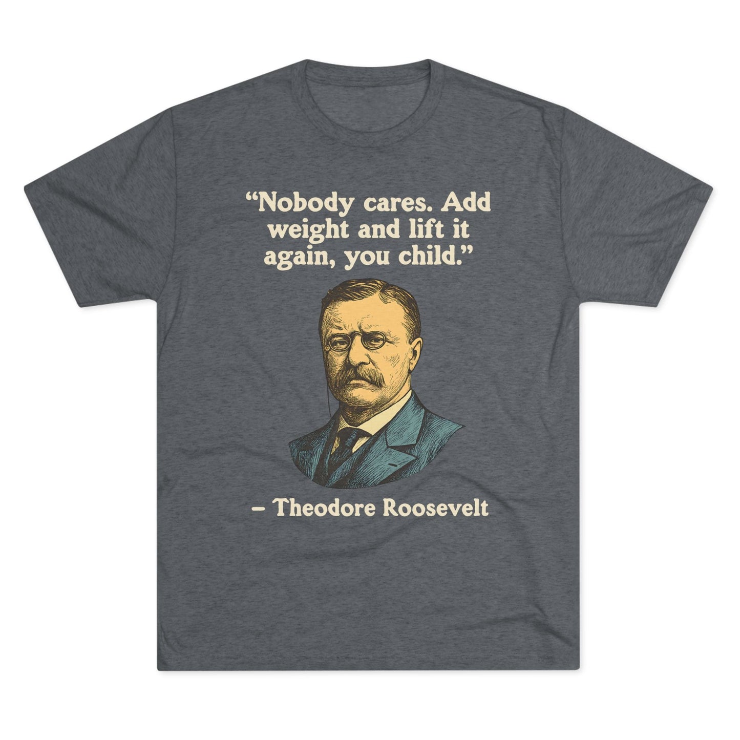 Theodore Roosevelt Quote Tri-Blend T-Shirt (Custom)