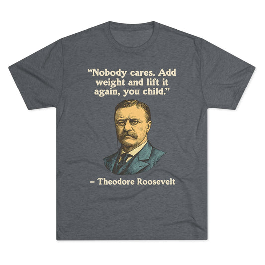 Theodore Roosevelt Quote Tri-Blend T-Shirt (Custom)