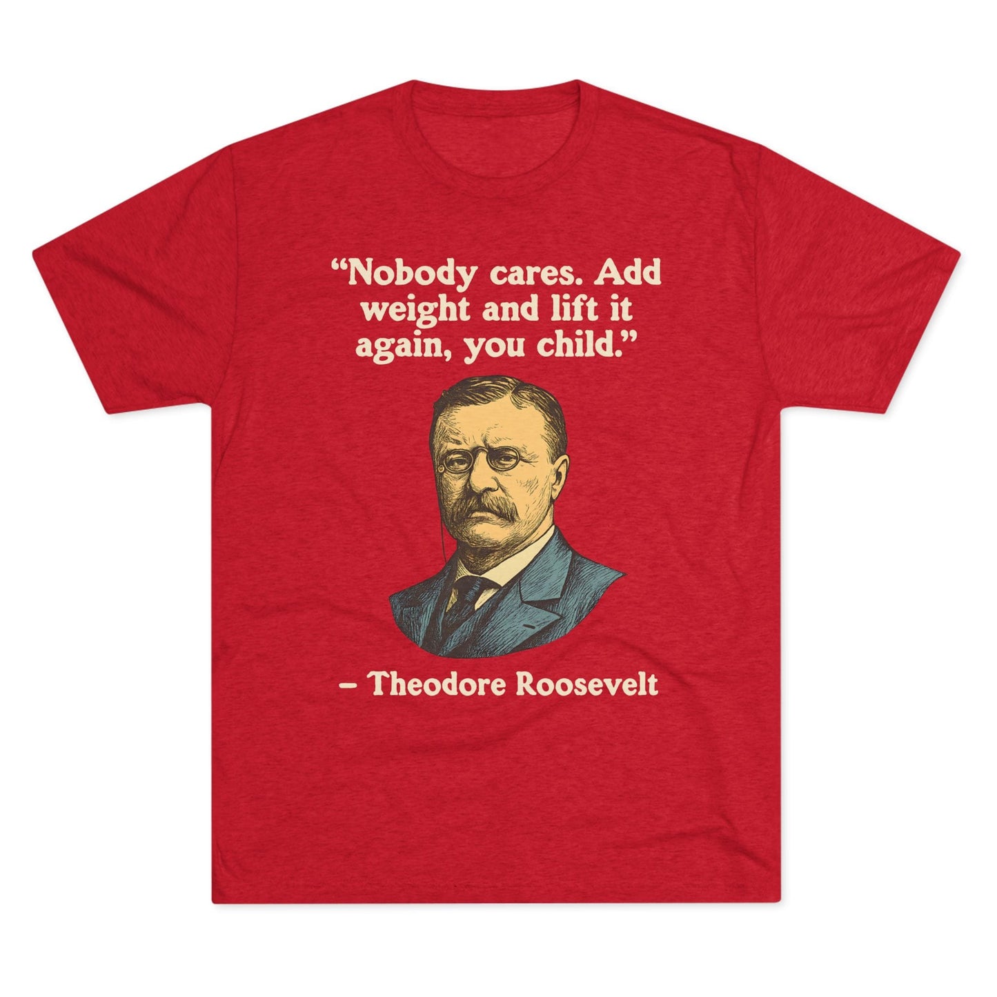 Theodore Roosevelt Quote Tri-Blend T-Shirt (Custom)