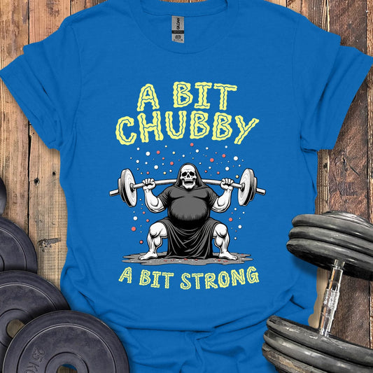 A Bit Chubby, A Bit Strong T-Shirt