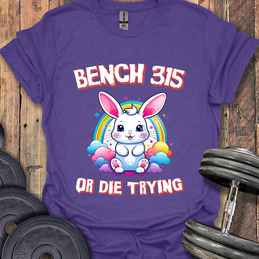 Bench 315 or Die Trying T-Shirt