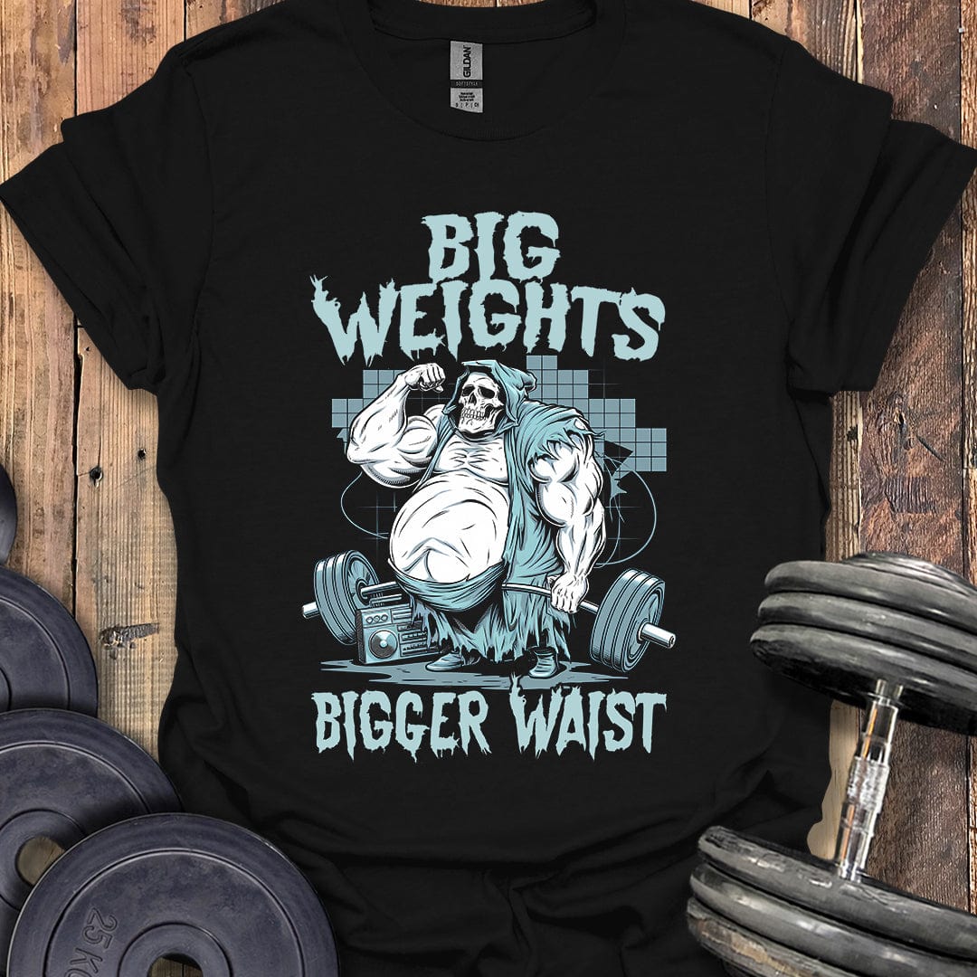 Big Weights, Bigger Waist T-Shirt