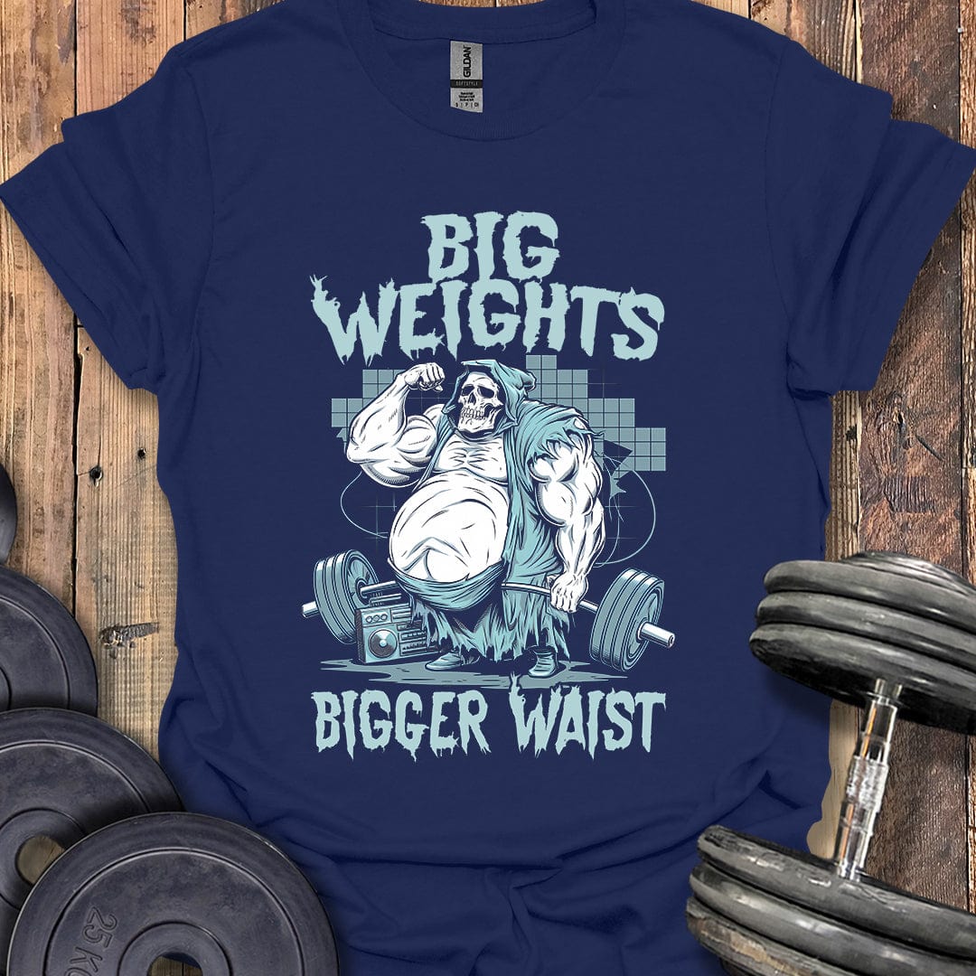 Big Weights, Bigger Waist T-Shirt