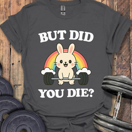 But Did You Die T-Shirt