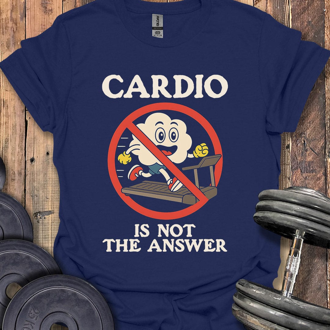 Cardio Is Not the Answer T-Shirt