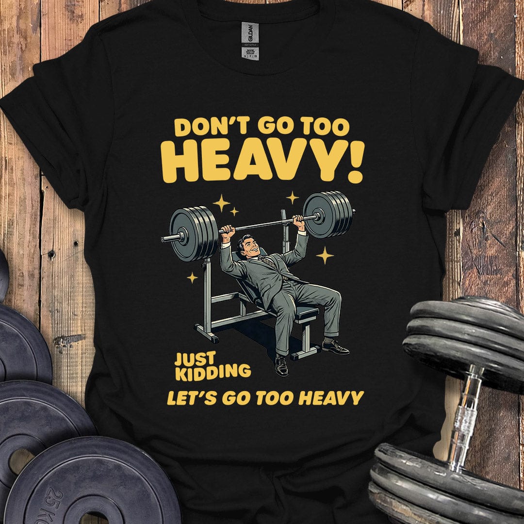 Don't Go Too Heavy T-Shirt