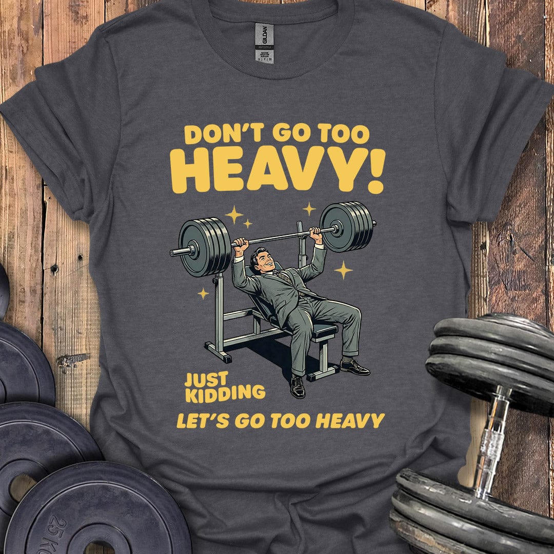 Don't Go Too Heavy T-Shirt