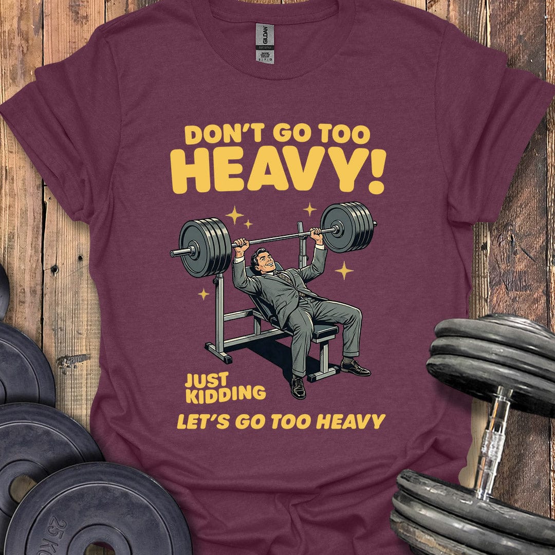 Don't Go Too Heavy T-Shirt