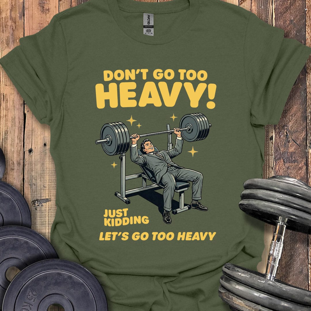 Don't Go Too Heavy T-Shirt