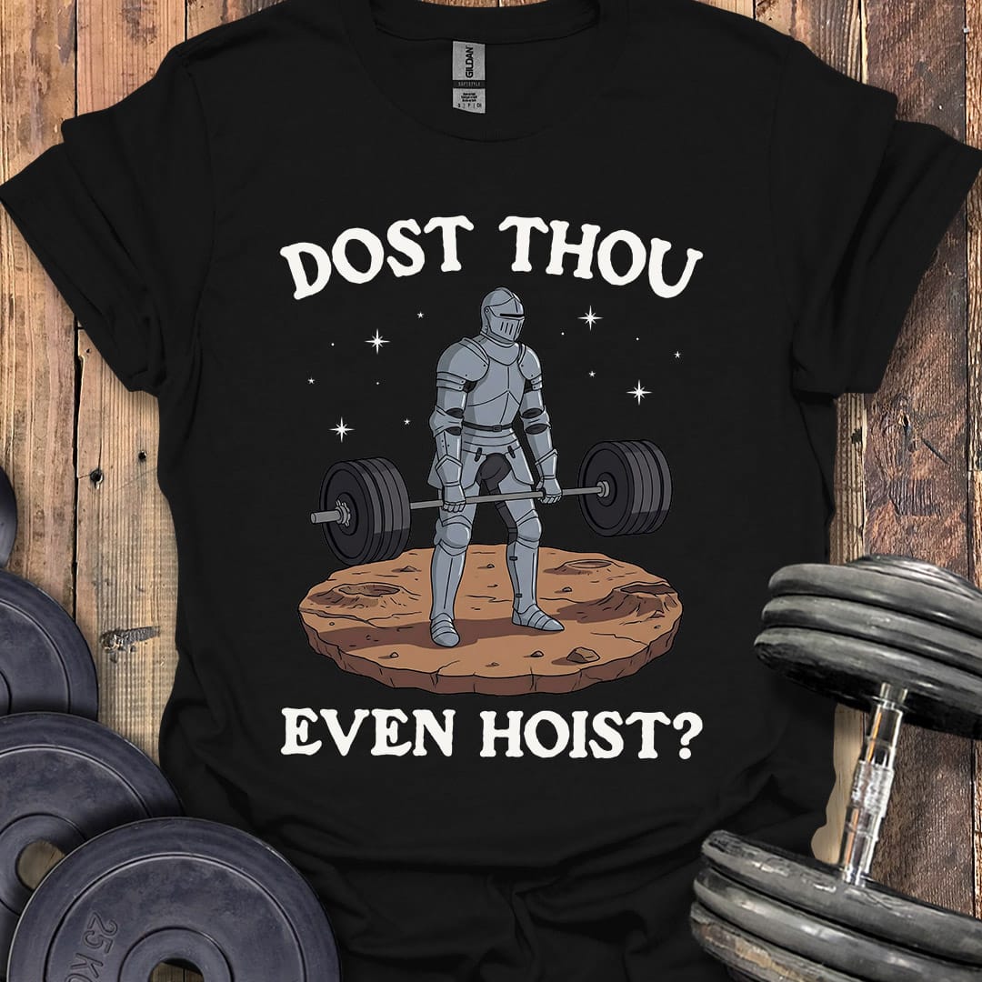 Dost Thou Even Hoist T-Shirt [Custom Sizes]
