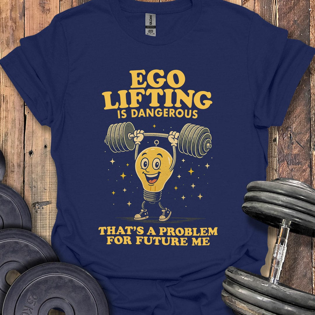 Ego Lifting Is Dangerous T-Shirt