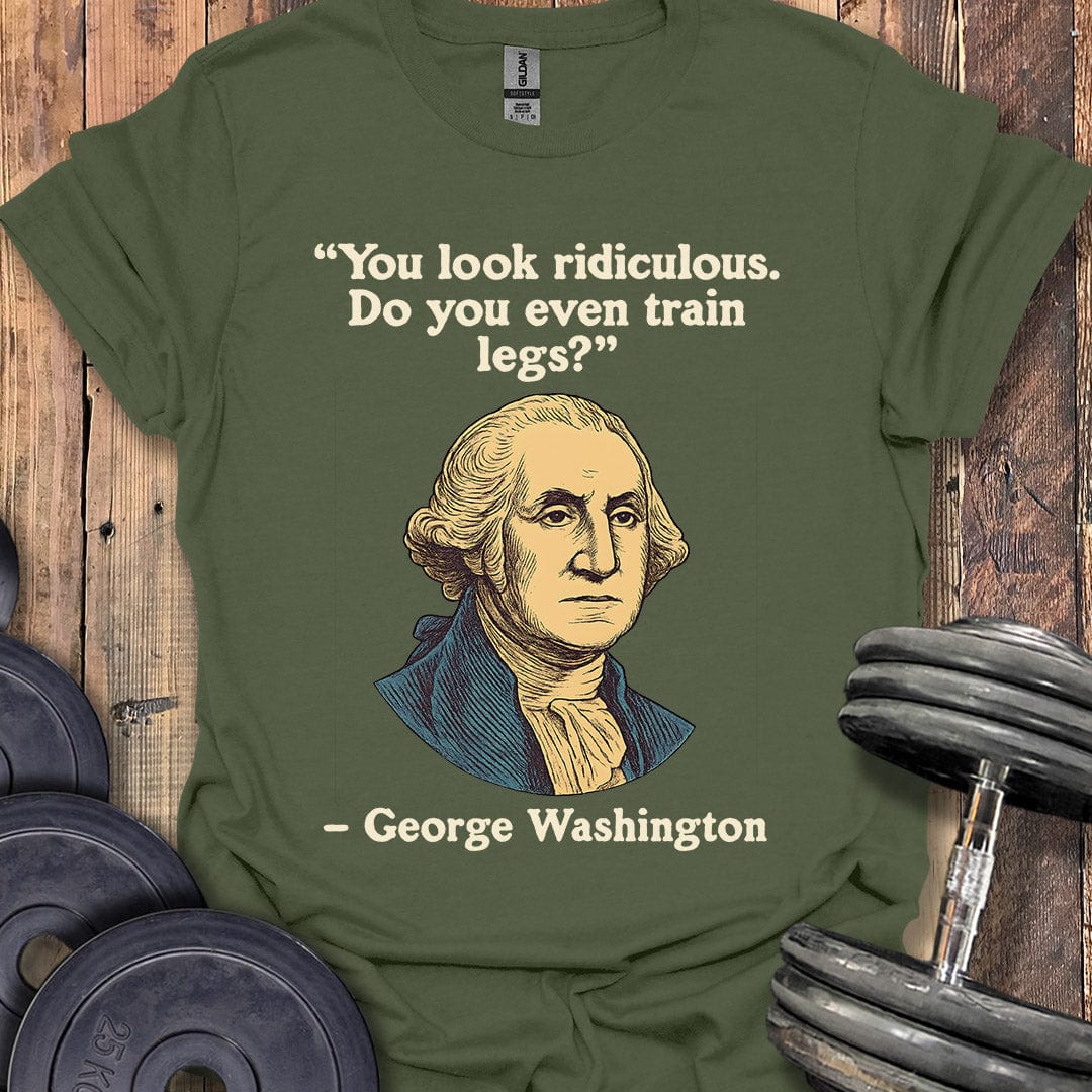George Washington Legs Quote T-Shirt