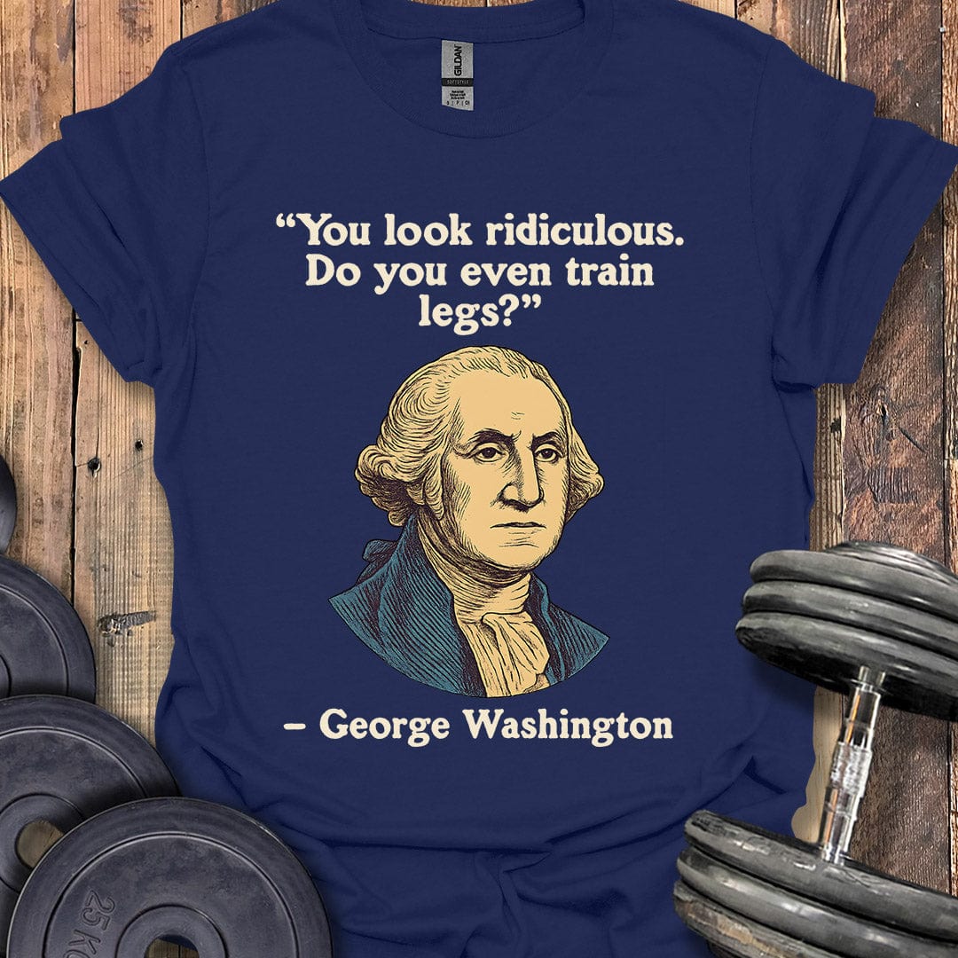 George Washington Legs Quote T-Shirt