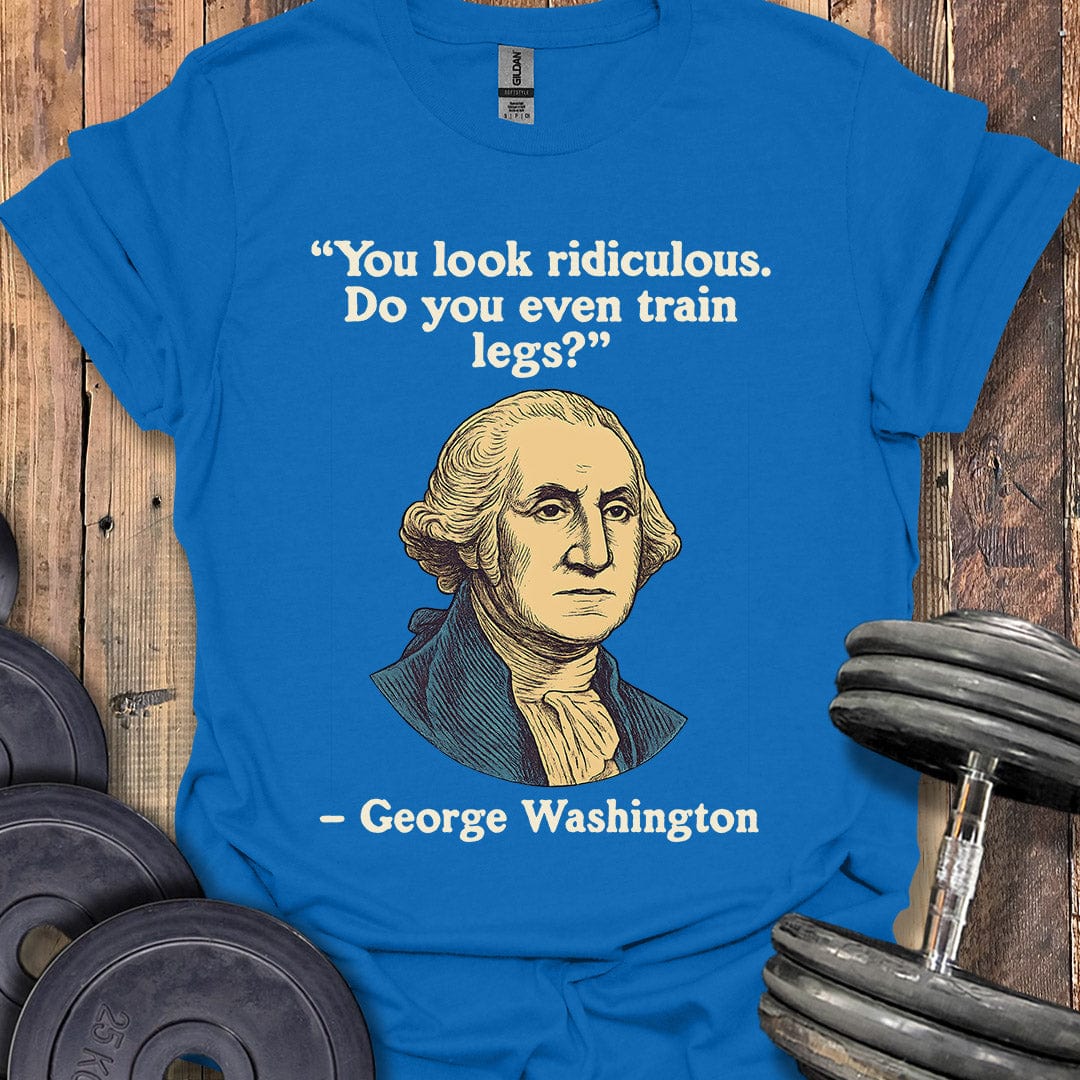 George Washington Legs Quote T-Shirt