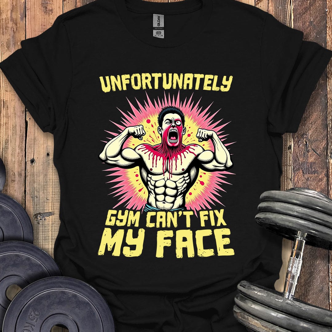 Gym Can't Fix My Face T-Shirt