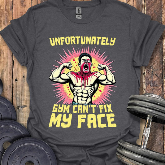 Gym Can't Fix My Face T-Shirt