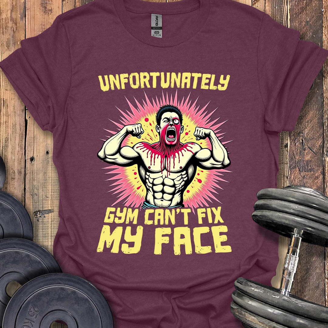 Gym Can't Fix My Face T-Shirt