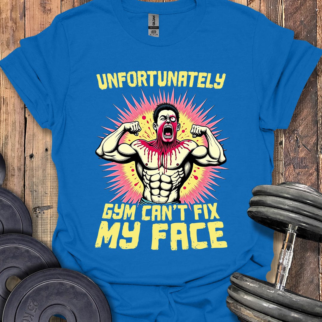 Gym Can't Fix My Face T-Shirt