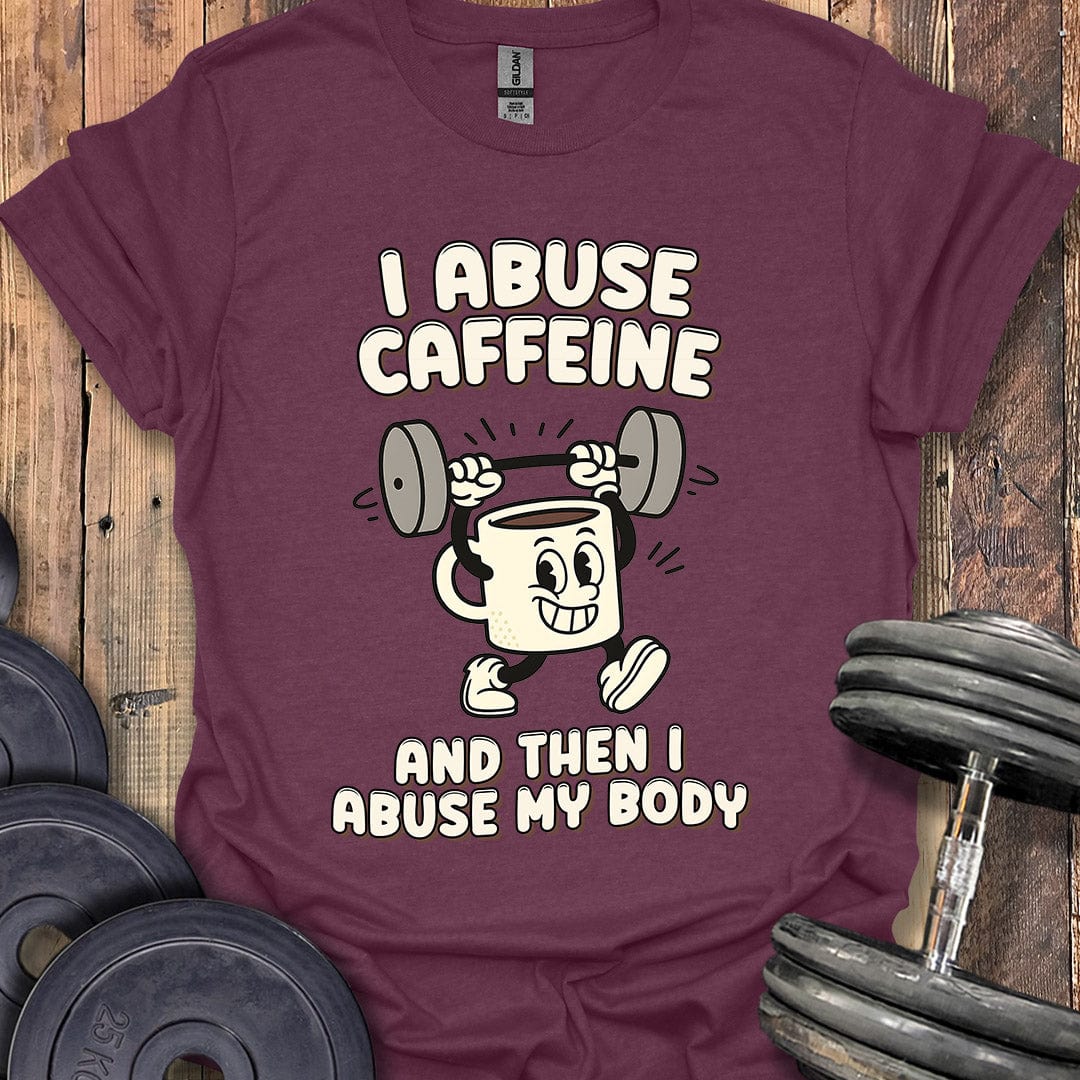 I Abuse Caffeine T-Shirt