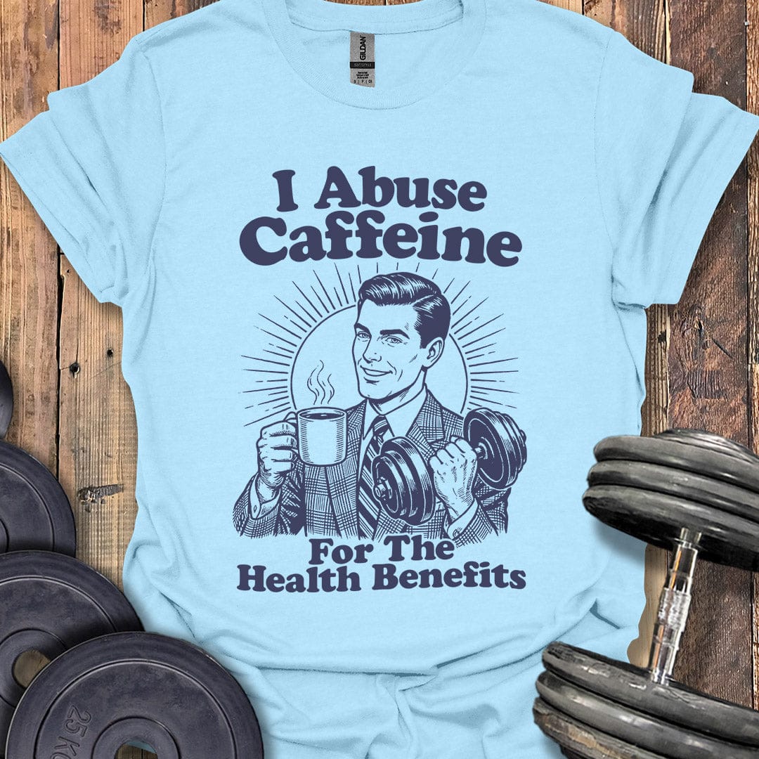 I Abuse Caffeine For Health T-Shirt