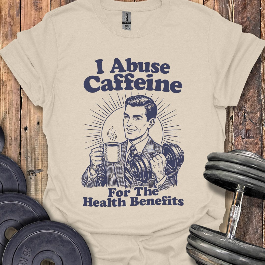I Abuse Caffeine For Health T-Shirt