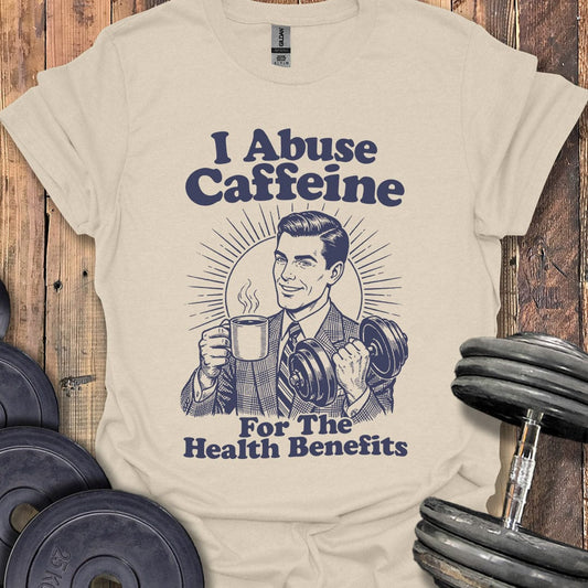 I Abuse Caffeine For Health T-Shirt