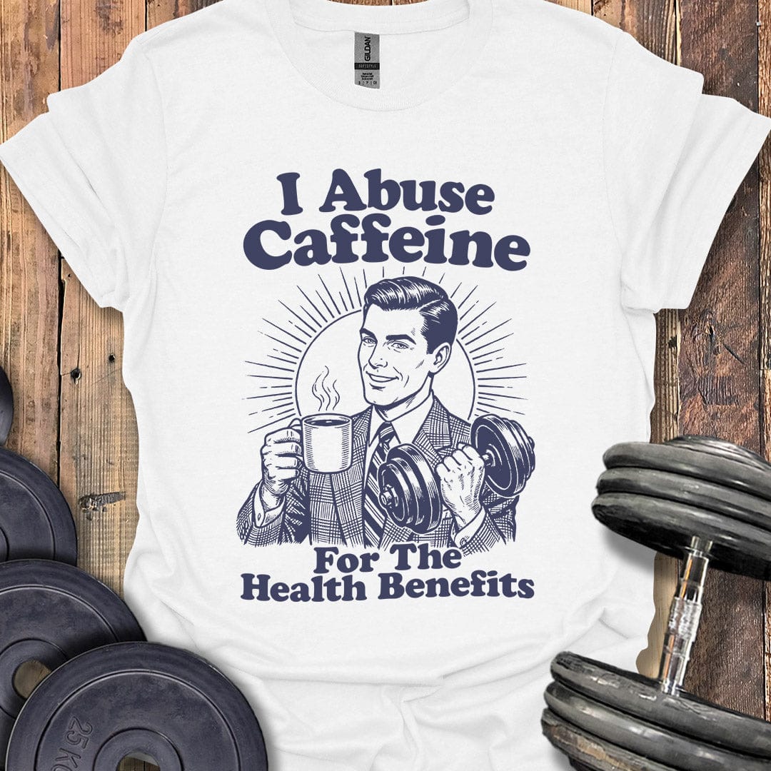 I Abuse Caffeine For Health T-Shirt