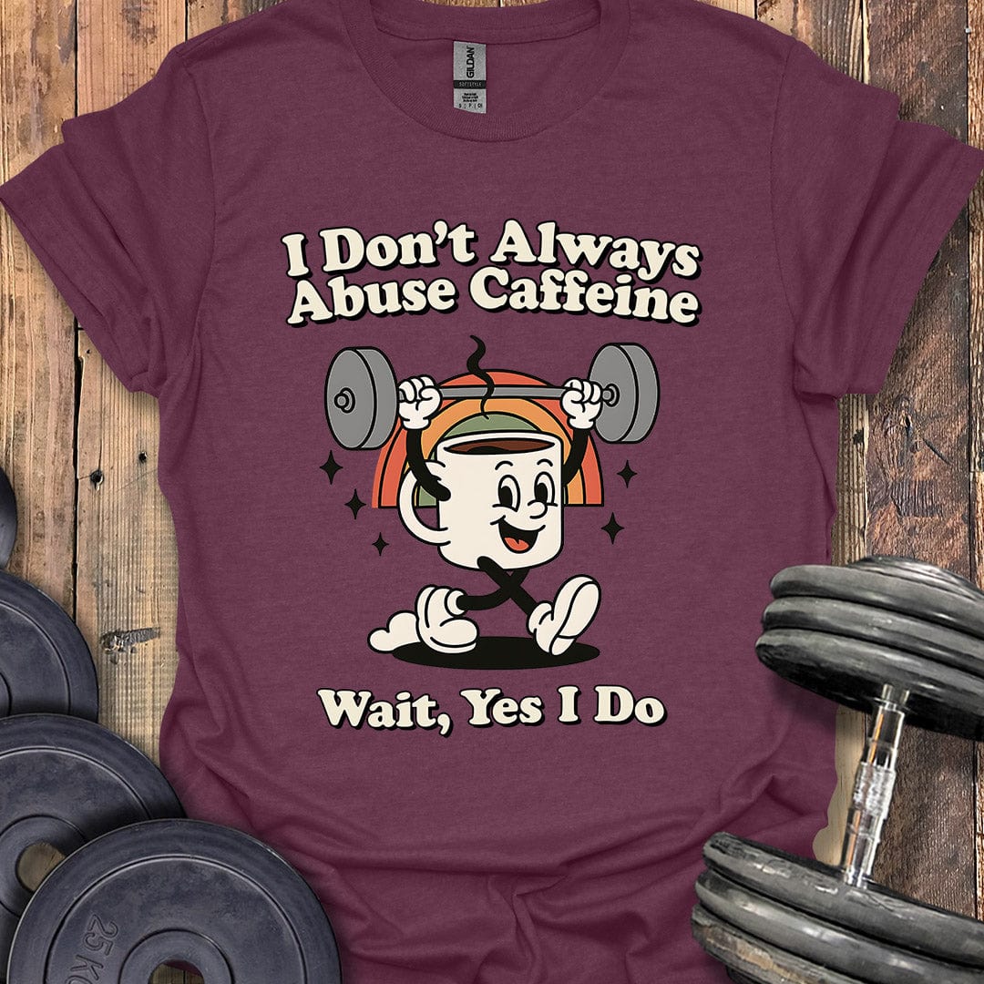I Don't Always Abuse Caffeine T-Shirt