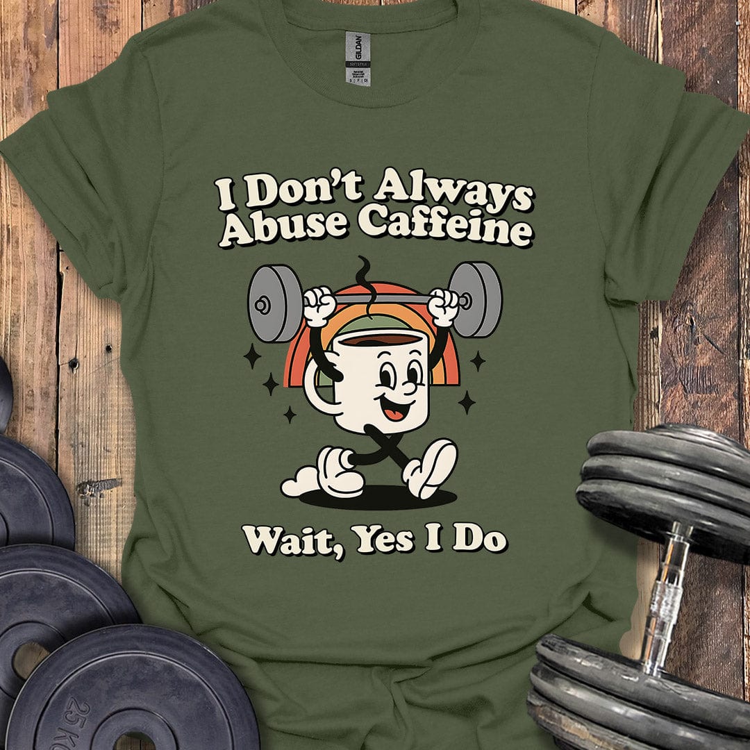 I Don't Always Abuse Caffeine T-Shirt