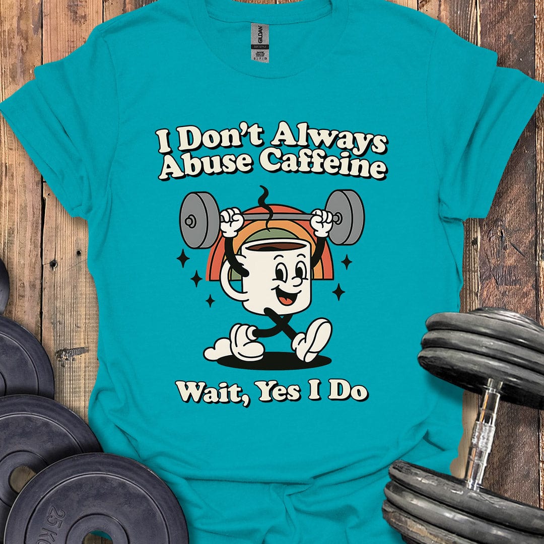 I Don't Always Abuse Caffeine T-Shirt