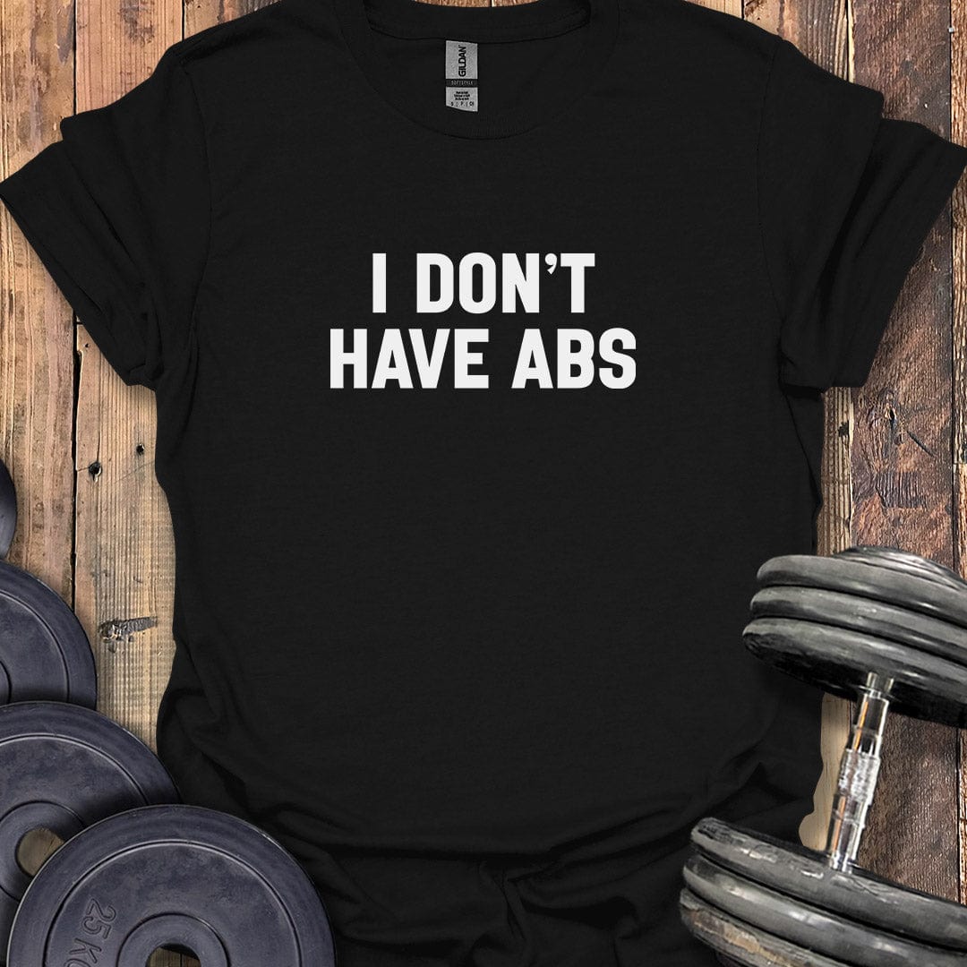 I Don't Have Abs T-Shirt