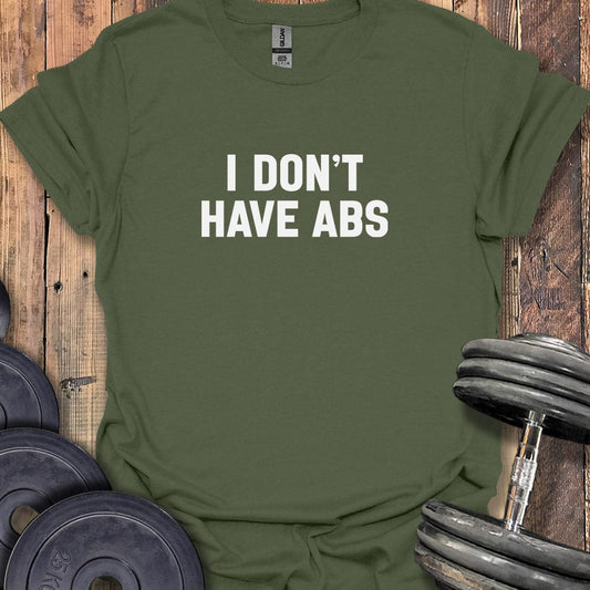 I Don't Have Abs T-Shirt