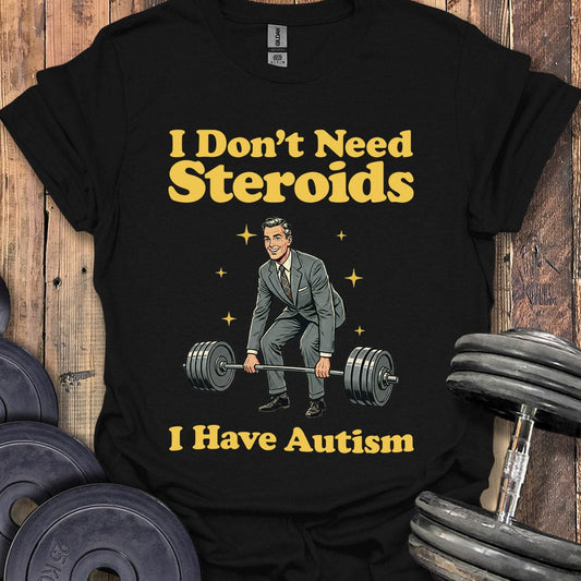 I Don't Need Steroids T-Shirt