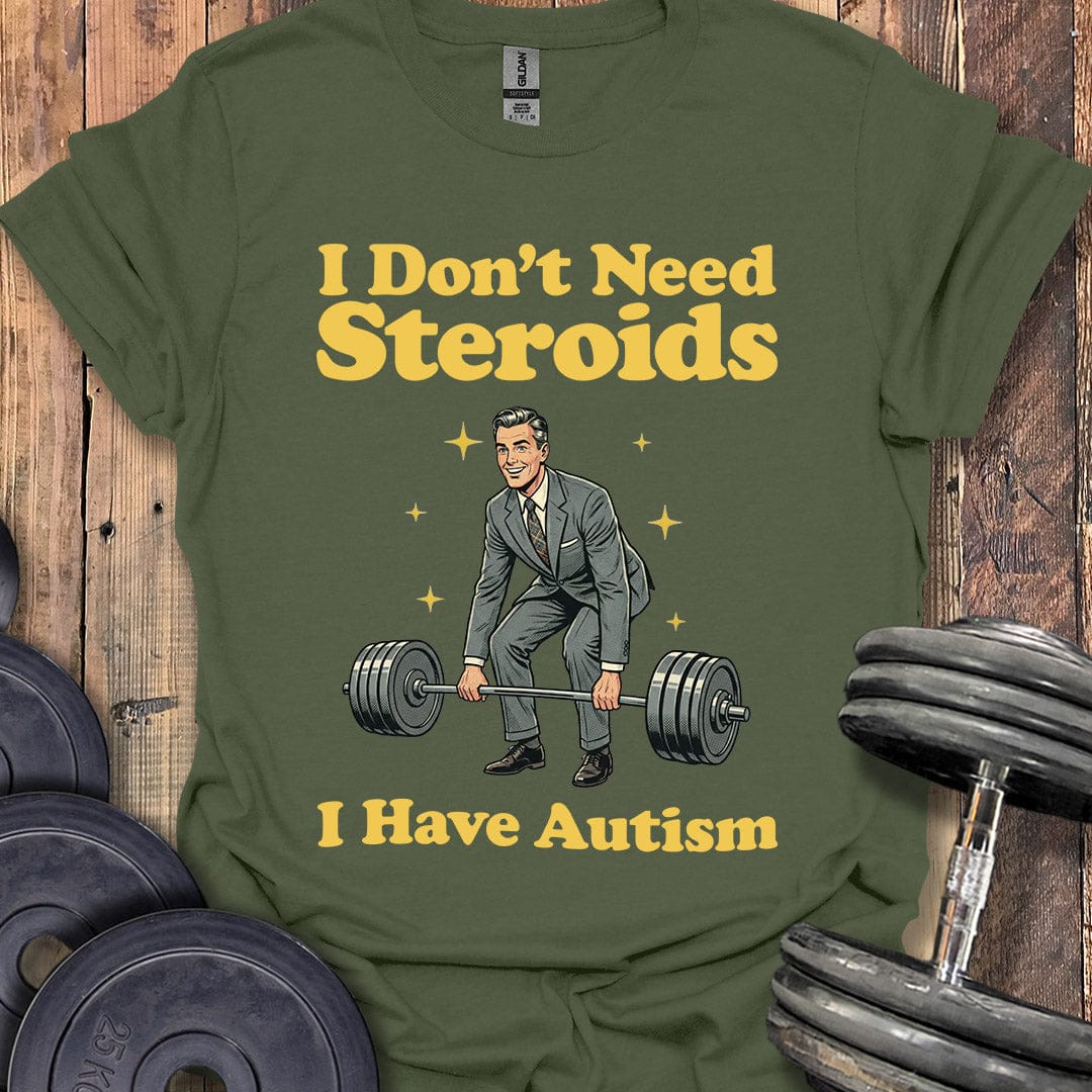 I Don't Need Steroids T-Shirt