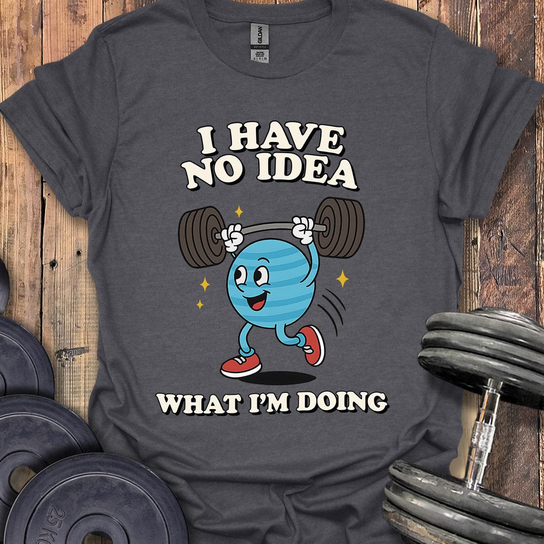 I Have No Idea T-Shirt