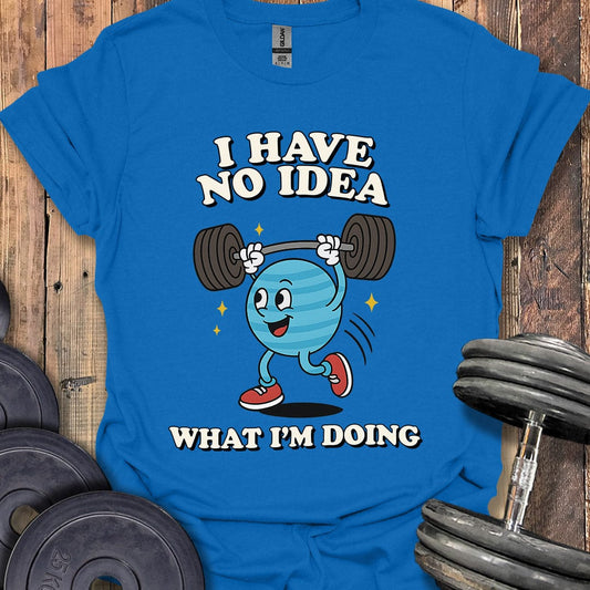 I Have No Idea T-Shirt