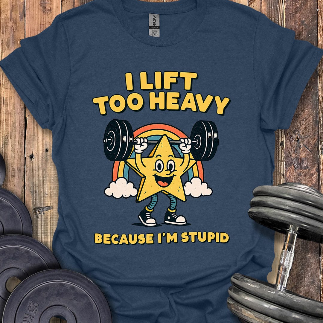 I Lift Too Heavy T-Shirt