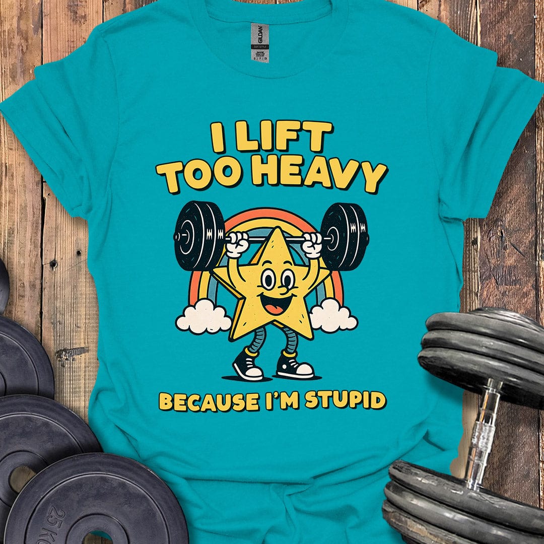 I Lift Too Heavy T-Shirt