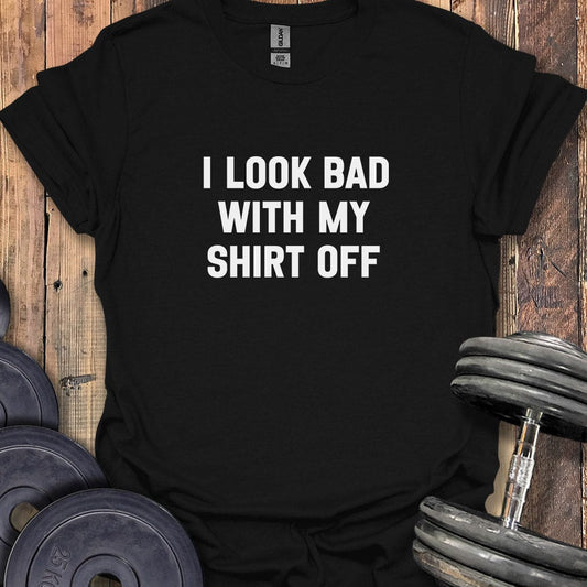 I Look Bad T-Shirt