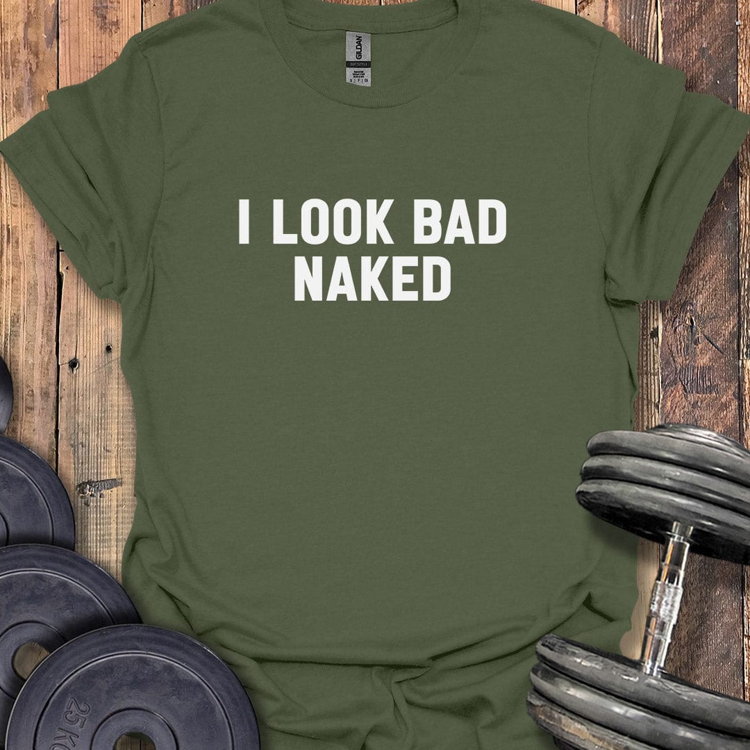 I Look Bad Naked T-Shirt