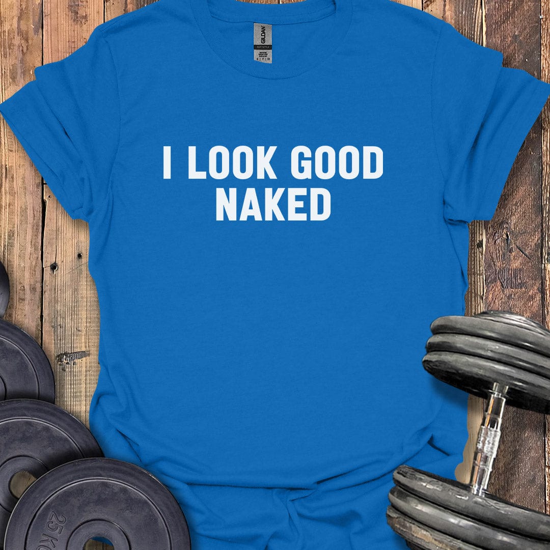 I Look Good Naked T-Shirt