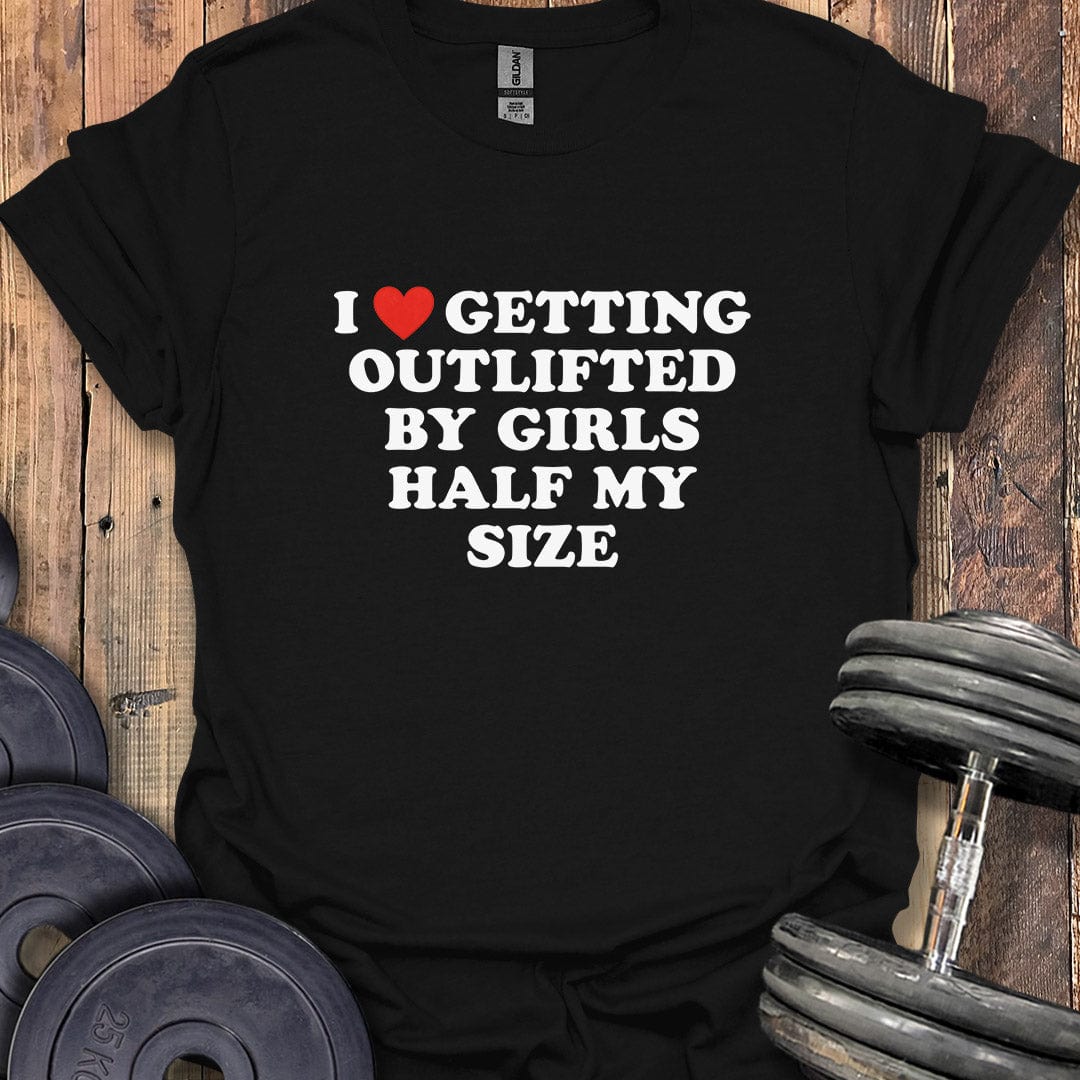 I Love Getting Outlifted T-Shirt