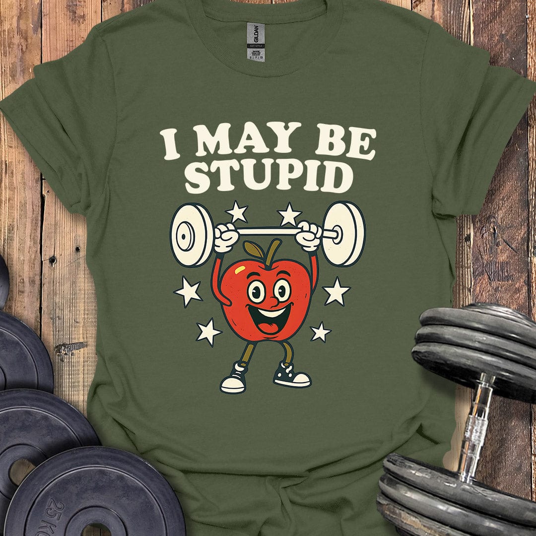 I May Be Stupid T-Shirt