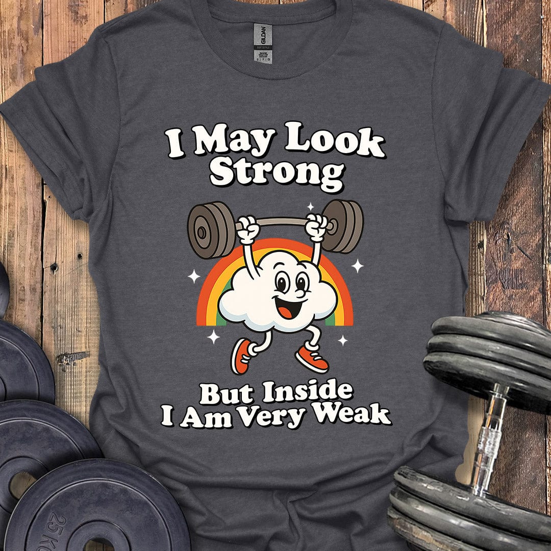 I May Look Strong T-Shirt